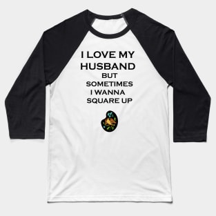 I Love My Husband But Sometimes I Wanna Square Up Baseball T-Shirt